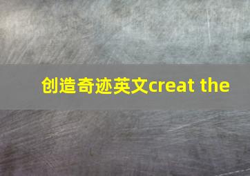 创造奇迹英文creat the